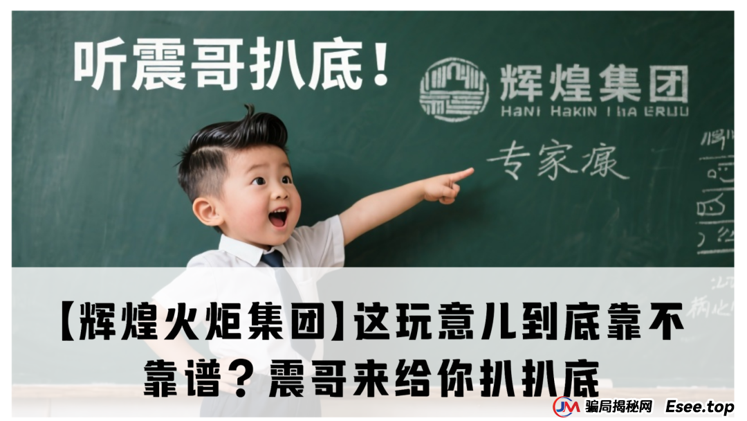 【辉煌火炬集团】这玩意儿到底靠不靠谱？震哥来给你扒扒底